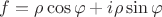 $f=\rho \cos\varphi+i\rho \sin\varphi$