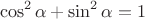 \[
\cos ^2 \alpha  + \sin ^2 \alpha  = 1
\]