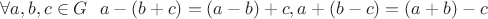 $ \forall a,b,c \in G \ \  a - (b + c) = (a - b) + c, a + (b - c) = (a + b) - c$