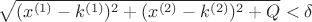 $\sqrt{(x^{(1)}-k^{(1)})^{2} + (x^{(2)}-k^{(2)})^{2} + Q} < \delta$
