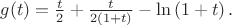 $g(t)=\frac{t}{2}+\frac{t}{2(1+t)}-\ln\left(1+t\right) .$