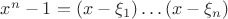 $x^n-1=(x-\xi_1)\ldots (x-\xi_n)$