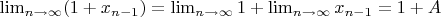 $\lim_{n \to \infty} (1+x_{n-1}) = \lim_{n \to \infty} 1 + \lim_{n \to \infty} x_{n-1} = 1 + A$