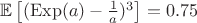 $ \mathbb{E}\left[(\mathrm{Exp}(a)- \frac{1}{a})^3\right]=0.75 $