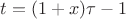 $t=(1+x)\tau-1$