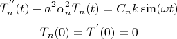 $$
T_n ^{''} (t) - a^2 \alpha ^2 _n T_n (t) = C_n k\sin (\omega t)  
$$
$$
 T_n (0) = T^{'} (0) = 0 
$$