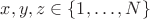 $x, y, z \in \{1, \ldots, N\}$