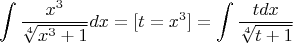 $$
\int \frac{x^3}{\sqrt[4]{ x^3+1}} dx = [t = x^3] = \int \frac{t dx}{\sqrt[4]{t+1}}
$$