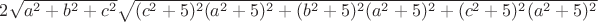 $2\sqrt { a^2+b^2+c^2} \sqrt{(c^2+5)^2 (a^2+5)^2+(b^2+5)^2(a^2+5)^2+ (c^2+5)^2(a^2+5)^2}$