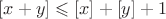 $[x+y]\leqslant [x]+[y]+1$