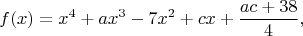 $$f(x)=x^4+ax^3-7x^2+cx+\frac{ac+38}{4},$$