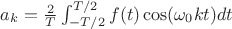 ${a}_{k}=\frac{2}{T}\int_{-T/2}^{T/2}f(t)\cos({\omega }_{0}kt)dt$