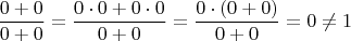 $$
\frac{0+0}{0+0} = \frac{0 \cdot 0 + 0 \cdot 0}{0+0} = \frac{0 \cdot (0+0)}{0+0} = 0 \neq 1
$$