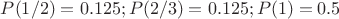 $P(1/2)=0.125; P(2/3)=0.125;  P(1)=0.5$