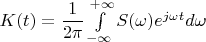 $K(t) = \dfrac{1}{2\pi}\int\limits_{-\infty}^{+\infty}S(\omega)e^{j\omega t}d\omega$
