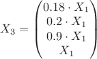 $X_3=\begin{pmatrix} 0.18  \cdot X_1 \\ 0.2 \cdot X_1 \\ 0.9 \cdot X_1 \\  X_1 \end{pmatrix} $
