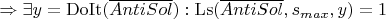 $\Rightarrow \exists y = \operatorname{DoIt}(\overline{AntiSol}): \operatorname{Ls}(\overline{AntiSol}, s_{max}, y) = 1$