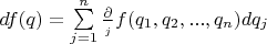 $d f(q) = \sum \limits_{j = 1}^n \frac{\partial}{\partialq_j} f(q_1, q_2, . . . , q_n)dq_j$