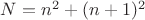 $N=n^2+(n+1)^2$