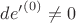 $d{e'}^{(0)} \ne 0$