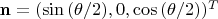 $\mathbf{n} = (\sin{(\theta/2)},0,\cos{(\theta/2)})^T$