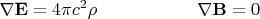 $\begin{array}{ll}{\mkern 180mu} &\\ \displaystyle \nabla\mathbf{E}=4\pi c^2\rho&\displaystyle \nabla\mathbf{B}=0\end{array}$