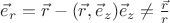 $\vec{e}_r = \vec{r} - (\vec{r}, \vec{e}_z) \vec{e}_z \neq \frac{\vec{r}}{r}$