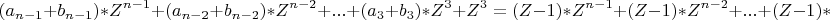 \[
(a_{n - 1}  + b_{n - 1} )*Z^{n - 1}  + (a_{n - 2}  + b_{n - 2} )*Z^{n - 2}  + ... + (a_3  + b_3 )*Z^3  + Z^3  = (Z - 1)*Z^{n - 1}  + (Z - 1)*Z^{n - 2}  + ... + (Z - 1)*Z^3  + Z^3  = Z^n 
\]