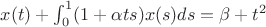 $x(t)+\int_0^1(1+\alpha ts)x(s)ds = \beta + t^2 $