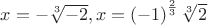 $x=-\sqrt[3]{-2}, x=\left(-1\right)^\frac{2}{3} \sqrt[3]{2}$