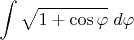 $\displaystyle\int\sqrt{1+\cos\varphi}\;d\varphi$