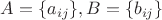 $A = \{a_{ij}\}, B = \{b_{ij}\}$$