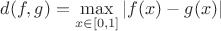 $d(f,g)=\max\limits_{x\in [0,1]}|f(x)-g(x)|$