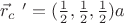 $\vec r_c\ '=(\frac{1}{2},\frac{1}{2},\frac{1}{2})a$