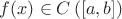 $f(x) \in C\left( {\left[ {a,b} \right]} \right)$
