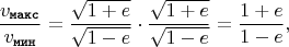 $$\dfrac{v_{\texttt{макс}}}{v_{\texttt{мин}}} = \dfrac{\sqrt{1 + e}}{\sqrt{1 - e}} \cdot \dfrac{\sqrt{1 + e}}{\sqrt{1 - e}} = \dfrac{1 + e}{1 - e},$$