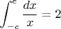 $$\int_{-e}^{e} \frac{dx}{x}=2$$