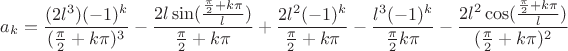 $$
a_k=\frac{(2l^3)(-1)^k}{(\frac{\pi}{2}+k\pi)^3}-\frac{2l\sin(\frac{\frac{\pi}{2}+k\pi}{l})}{\frac{\pi}{2}+k\pi}+\frac{2l^2(-1)^k}{\frac{\pi}{2}+k\pi}-\frac{l^3(-1)^k}{\frac{\pi}{2}k\pi}-\frac{2l^2\cos(\frac{\frac{\pi}{2}+k\pi}{l})}{(\frac{\pi}{2}+k\pi)^2}
$$