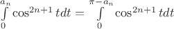 $\int\limits_{0}^{a_n}\cos^{2n+1}tdt=\int\limits_{0}^{\pi-a_n}\cos^{2n+1}tdt$