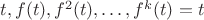 $t,f(t),f^2(t),\dots,f^k(t)=t$