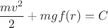 $$\frac{mv^2}{2} + mgf(r) = C$$