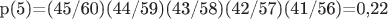 p(5)=(45/60)(44/59)(43/58)(42/57)(41/56)=0,22