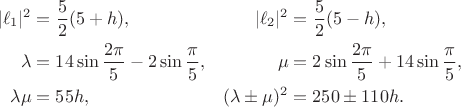 $$\begin{aligned}
|\ell_1|^2&=\frac52(5+h),&|\ell_2|^2&=\frac52(5-h),\\
\lambda&=14\sin\frac{2\pi}{5}-2\sin\frac\pi5,&\mu&=2\sin\frac{2\pi}{5}+14\sin\frac\pi5,\\
\lambda\mu&=55h,&(\lambda\pm\mu)^2&=250\pm110h.
\end{aligned}$$