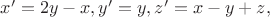 $x'=2y-x, y'=y, z'=x-y+z,$