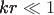 $\pmb{k r} \ll 1$