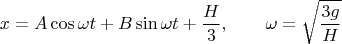 $$x=A\cos\omega t+B\sin\omega t+\dfrac{H}{3}, \qquad \omega=\sqrt{\dfrac{3g}{H}}$$