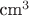 $\text{cm}^3$