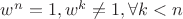 $w^n = 1, w^k \neq 1, \forall k<n$