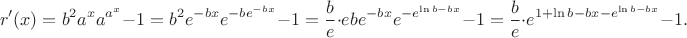 $$r'(x)=b^2 a^x a^{a^x}-1=b^2 e^{-bx}e^{-be^{-bx}}-1=\frac b e \cdot eb {e^{-bx}} {e^{-e^{\ln b - bx}}}-1=\frac b e \cdot e^{1+\ln b - bx -e^{\ln b - bx}}-1.$$