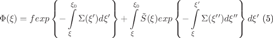 $$\Phi(\xi) = f exp \left\{ -\int\limits_\xi^{\xi_0}\Sigma(\xi')d\xi' \right\} + \int\limits_{\xi}^{\xi_0}\tilde S(\xi)exp \left\{ -\int\limits_\xi^{\xi'}\Sigma(\xi'')d\xi'' \right\} d\xi' \text{  (5)}$$